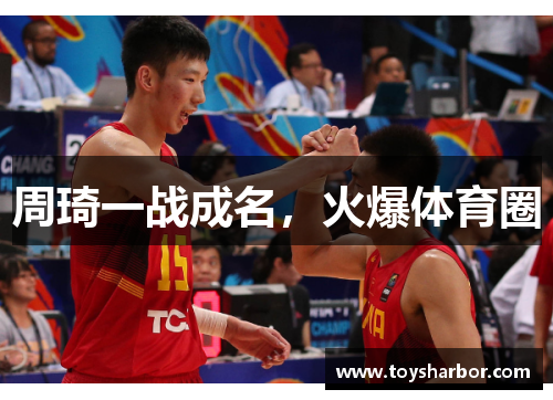 周琦一战成名，火爆体育圈